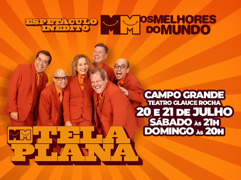 Cia. Os Melhores do Mundo – Tela Plana – Campo Grande/MS – 20 e 21/07